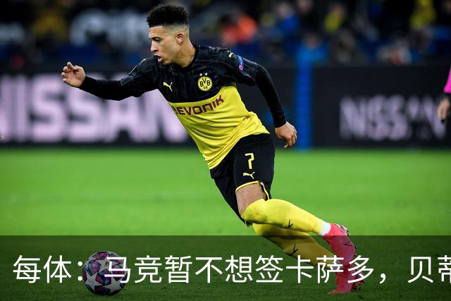 每体：马竞暂不想签卡萨多，贝蒂斯有意球员巴萨要价至少2000万欧