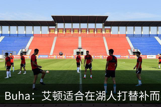 Buha：艾顿适合在湖人打替补而非首发 湖人需引入能防文班大个子